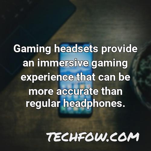 gaming headsets provide an immersive gaming experience that can be more accurate than regular headphones