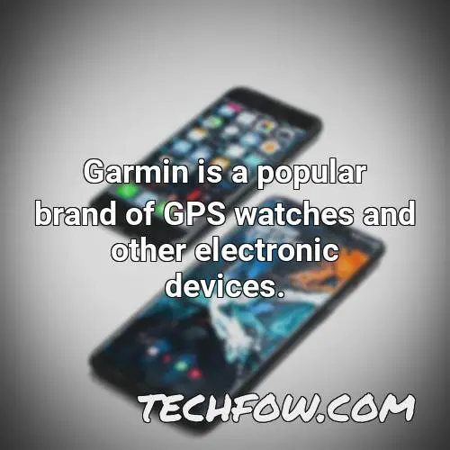 garmin is a popular brand of gps watches and other electronic devices
