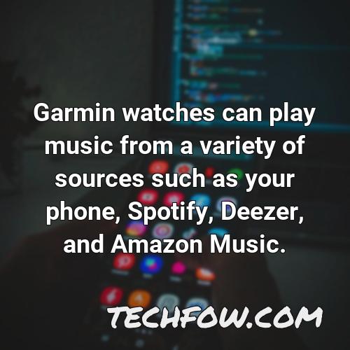 garmin watches can play music from a variety of sources such as your phone spotify deezer and amazon music