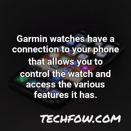 garmin watches have a connection to your phone that allows you to control the watch and access the various features it has