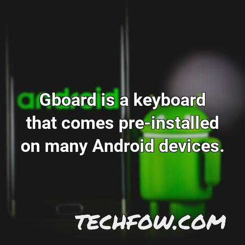 gboard is a keyboard that comes pre installed on many android devices