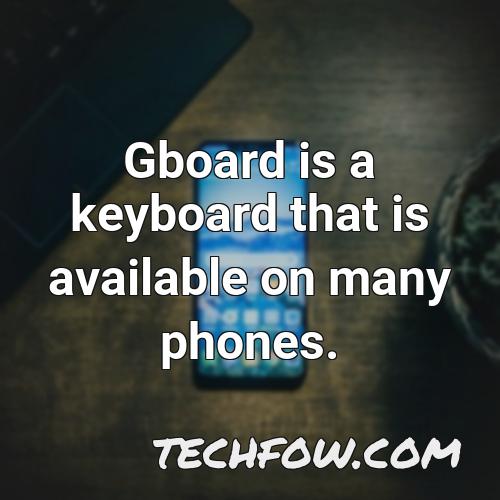 gboard is a keyboard that is available on many phones