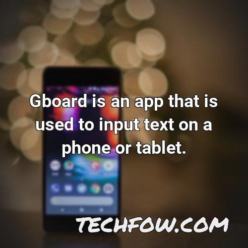 gboard is an app that is used to input text on a phone or tablet