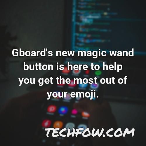 gboard s new magic wand button is here to help you get the most out of your emoji