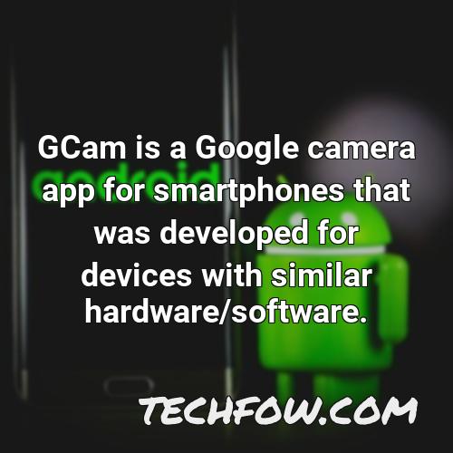 gcam is a google camera app for smartphones that was developed for devices with similar hardware software