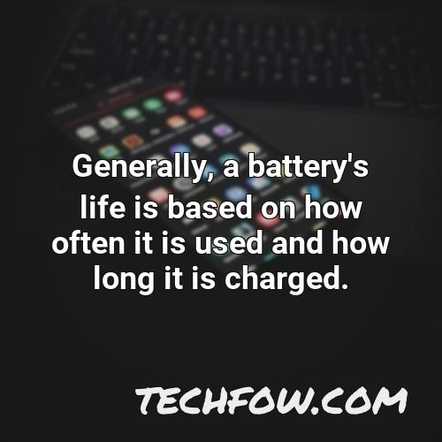 generally a battery s life is based on how often it is used and how long it is charged