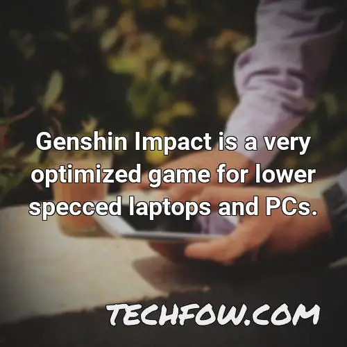 genshin impact is a very optimized game for lower specced laptops and pcs