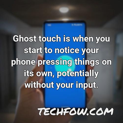 ghost touch is when you start to notice your phone pressing things on its own potentially without your input