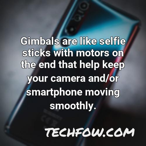 gimbals are like selfie sticks with motors on the end that help keep your camera and or smartphone moving smoothly