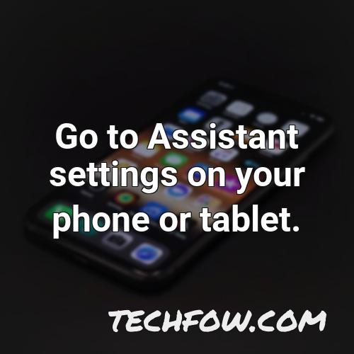 go to assistant settings on your phone or tablet