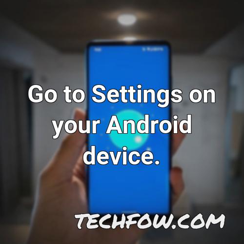 go to settings on your android device 1
