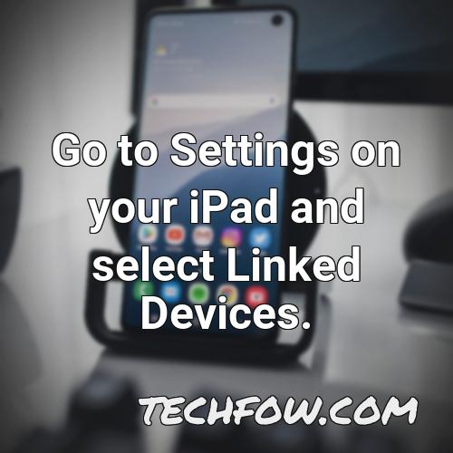go to settings on your ipad and select linked devices