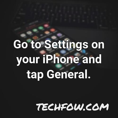 go to settings on your iphone and tap general