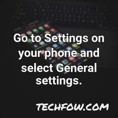 go to settings on your phone and select general settings