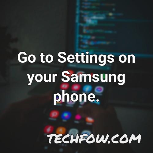 go to settings on your samsung phone