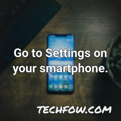 go to settings on your smartphone