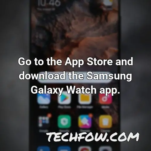 go to the app store and download the samsung galaxy watch app