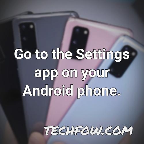 go to the settings app on your android phone