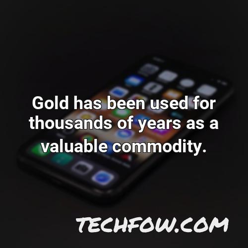 gold has been used for thousands of years as a valuable commodity