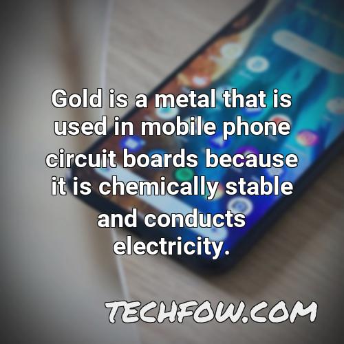 gold is a metal that is used in mobile phone circuit boards because it is chemically stable and conducts electricity