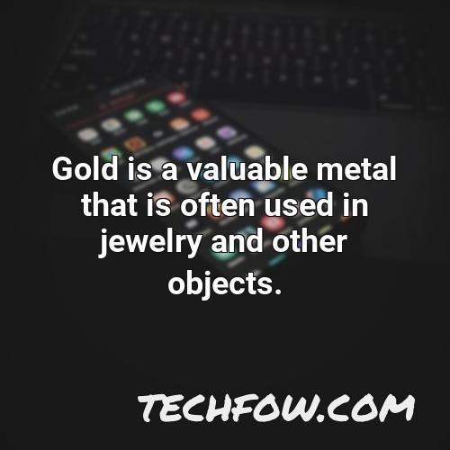 gold is a valuable metal that is often used in jewelry and other objects
