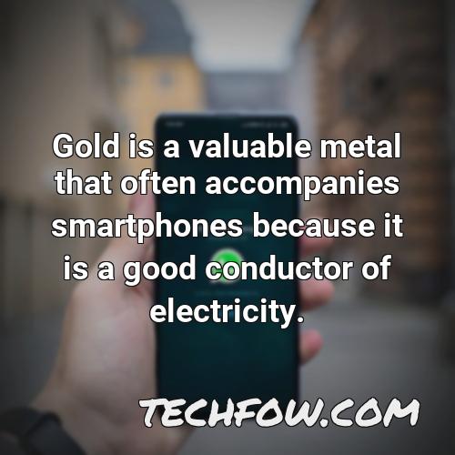gold is a valuable metal that often accompanies smartphones because it is a good conductor of electricity
