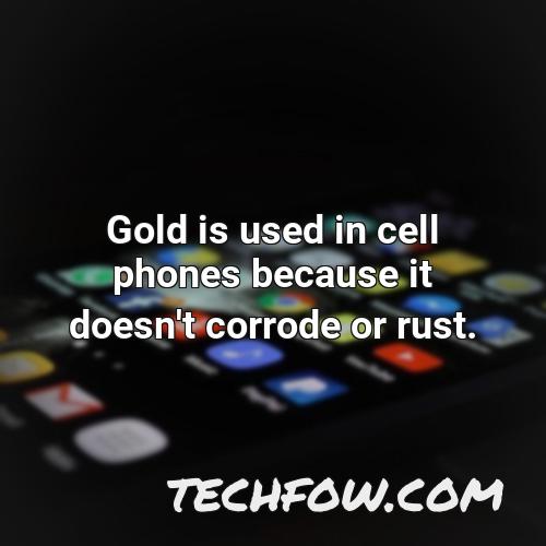 gold is used in cell phones because it doesn t corrode or rust