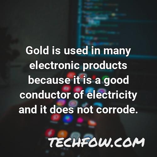 gold is used in many electronic products because it is a good conductor of electricity and it does not corrode
