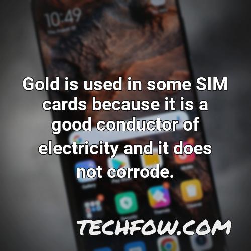 gold is used in some sim cards because it is a good conductor of electricity and it does not corrode