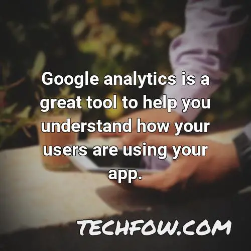 google analytics is a great tool to help you understand how your users are using your app