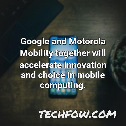 google and motorola mobility together will accelerate innovation and choice in mobile computing