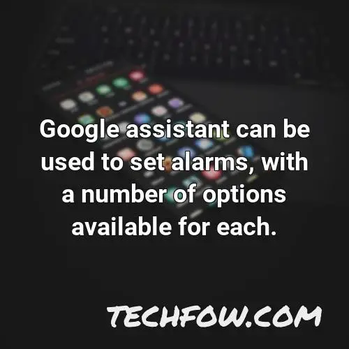 google assistant can be used to set alarms with a number of options available for each