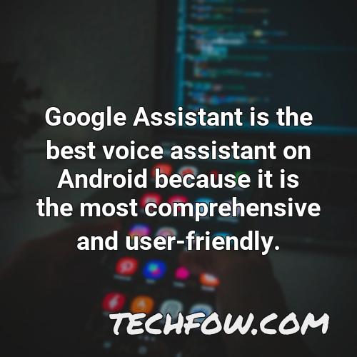 google assistant is the best voice assistant on android because it is the most comprehensive and user friendly