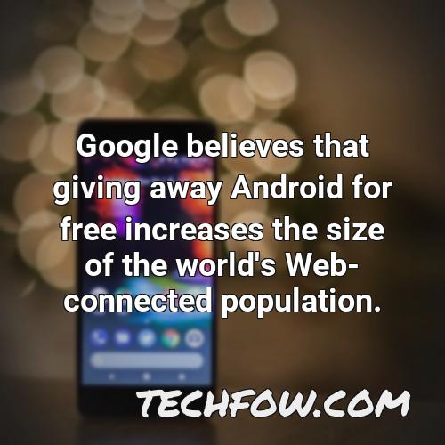 google believes that giving away android for free increases the size of the world s web connected population