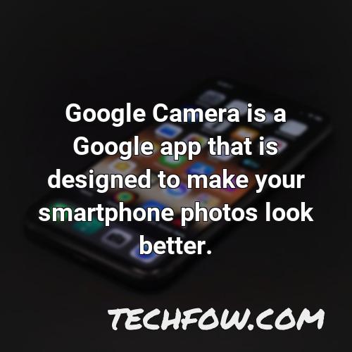 google camera is a google app that is designed to make your smartphone photos look better