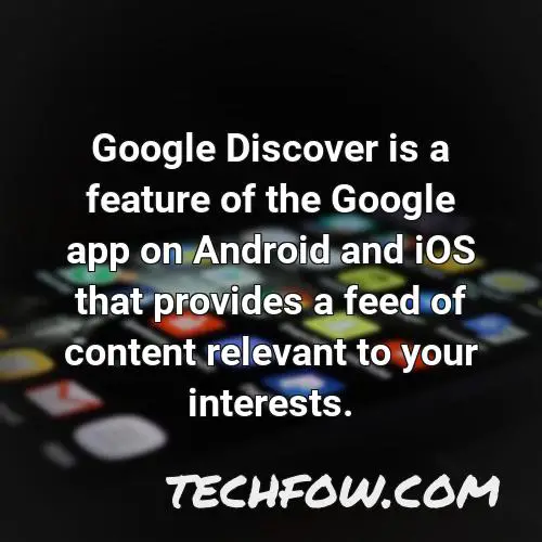 google discover is a feature of the google app on android and ios that provides a feed of content relevant to your interests