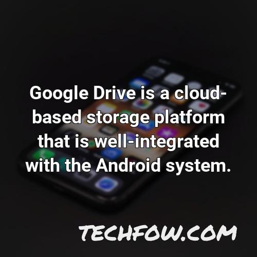 google drive is a cloud based storage platform that is well integrated with the android system