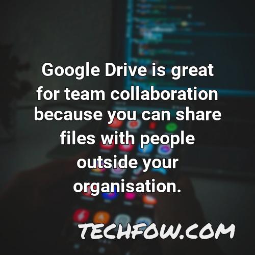 google drive is great for team collaboration because you can share files with people outside your organisation