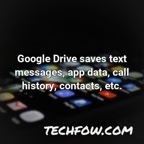 google drive saves text messages app data call history contacts etc