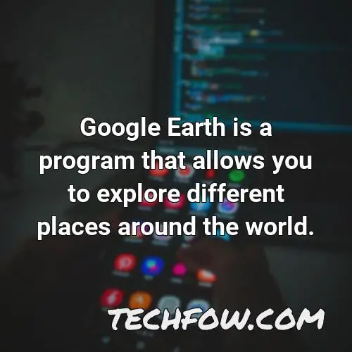 google earth is a program that allows you to explore different places around the world
