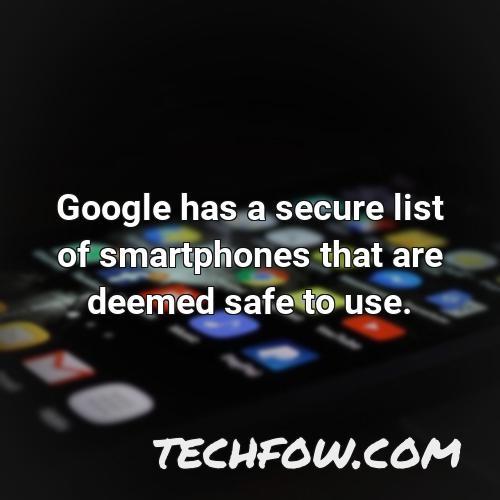 google has a secure list of smartphones that are deemed safe to use