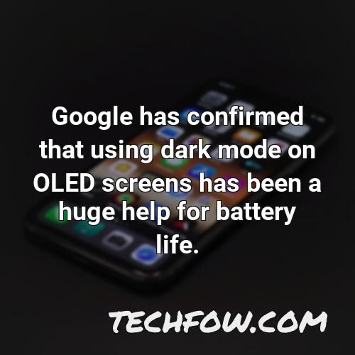 google has confirmed that using dark mode on oled screens has been a huge help for battery life