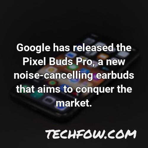 google has released the pixel buds pro a new noise cancelling earbuds that aims to conquer the market