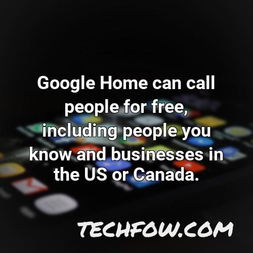 google home can call people for free including people you know and businesses in the us or canada