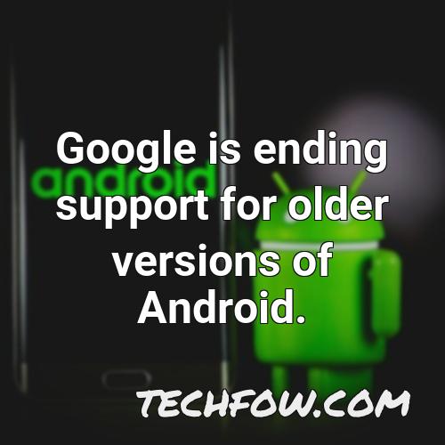 google is ending support for older versions of android