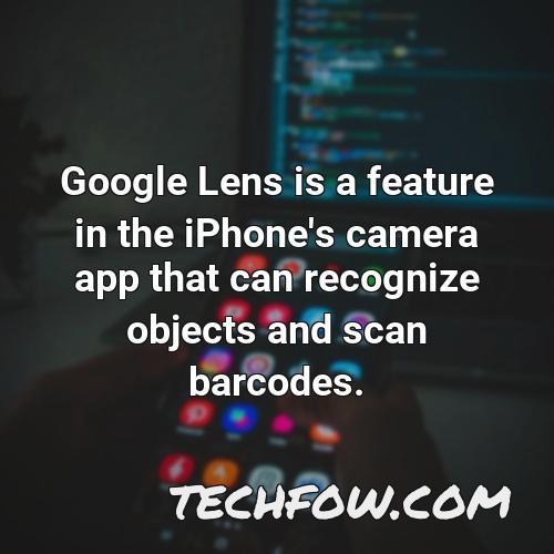 google lens is a feature in the iphone s camera app that can recognize objects and scan barcodes