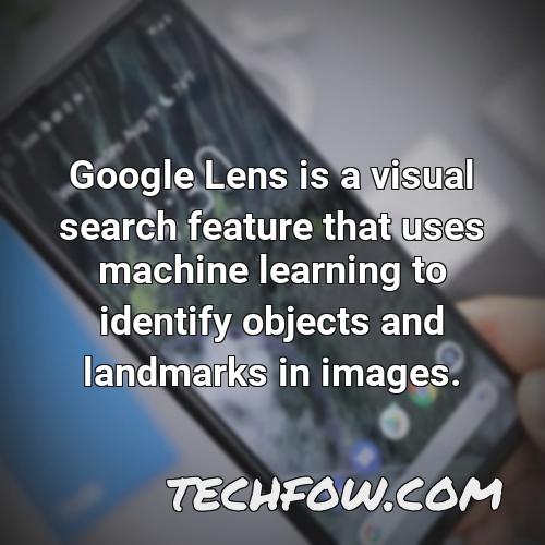 google lens is a visual search feature that uses machine learning to identify objects and landmarks in images