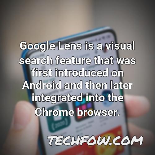 google lens is a visual search feature that was first introduced on android and then later integrated into the chrome browser