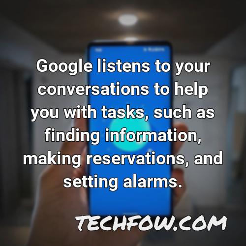 google listens to your conversations to help you with tasks such as finding information making reservations and setting alarms