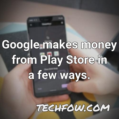 google makes money from play store in a few ways